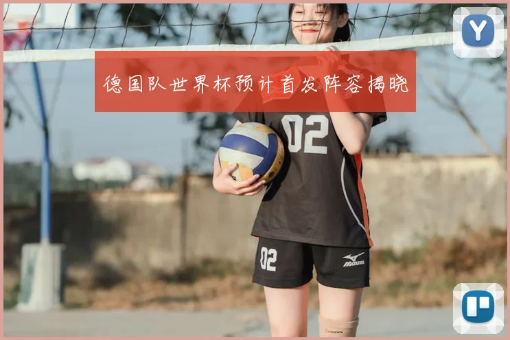 德国队世界杯预计首发阵容揭晓