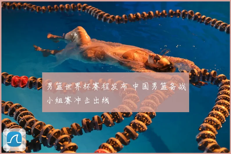 男篮世界杯赛程发布 中国男篮备战小组赛冲击出线