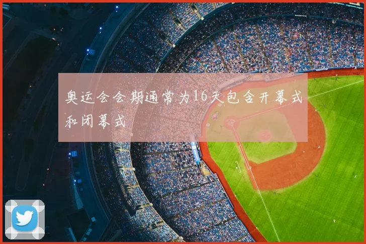 奥运会会期通常为16天包含开幕式和闭幕式