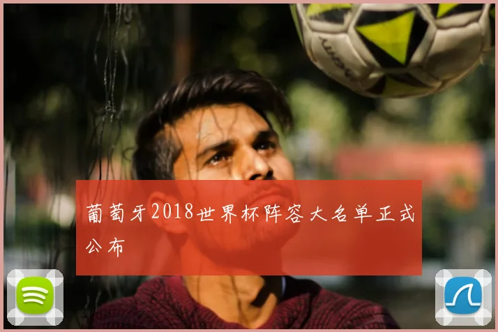 葡萄牙2018世界杯阵容大名单正式公布