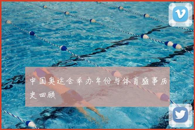 中国奥运会举办年份与体育盛事历史回顾