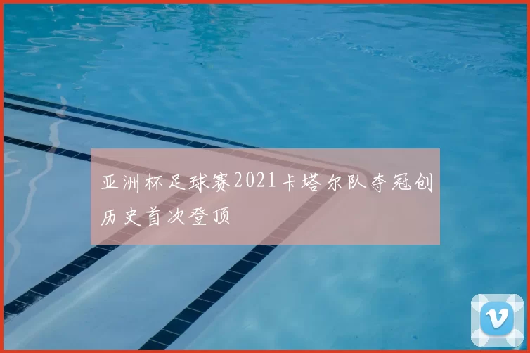 亚洲杯足球赛2021卡塔尔队夺冠创历史首次登顶