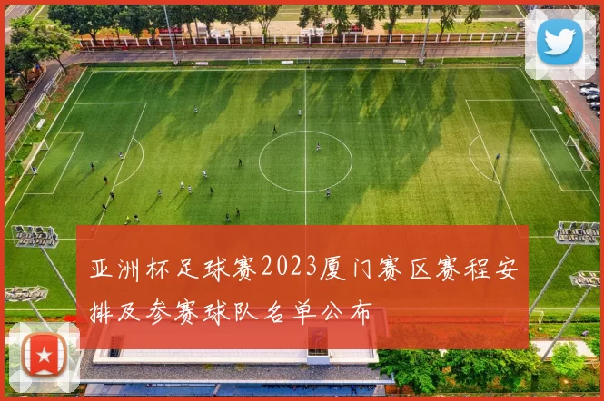 亚洲杯足球赛2023厦门赛区赛程安排及参赛球队名单公布
