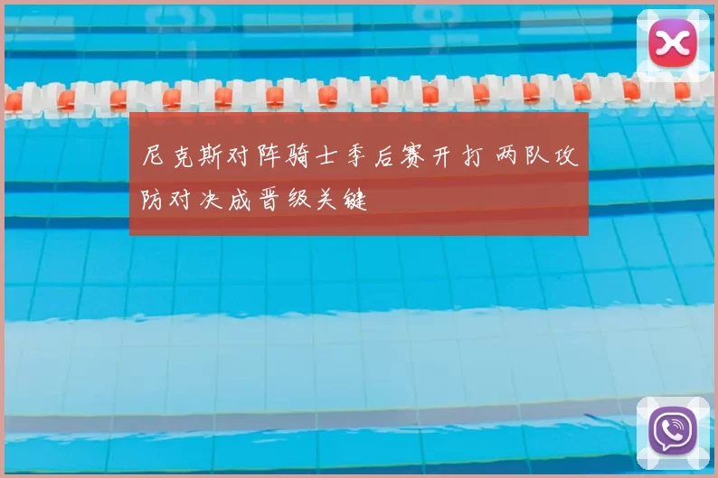 尼克斯对阵骑士季后赛开打 两队攻防对决成晋级关键