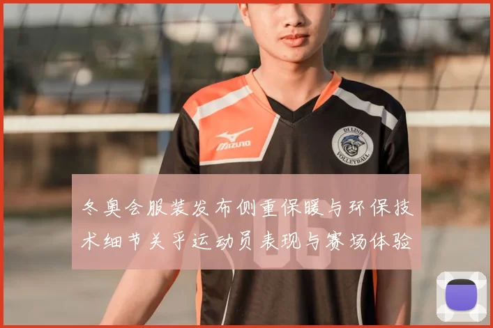 冬奥会服装发布侧重保暖与环保技术细节关乎运动员表现与赛场体验
