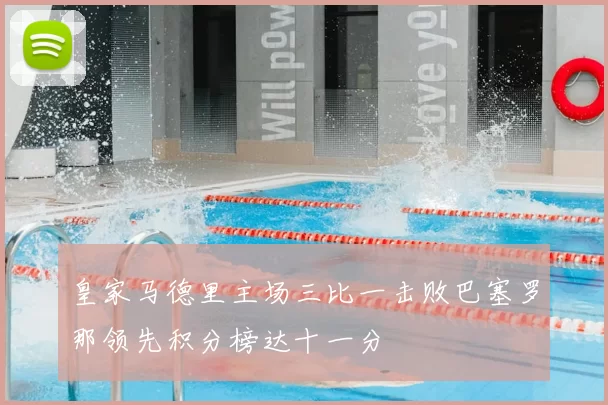 皇家马德里主场三比一击败巴塞罗那领先积分榜达十一分