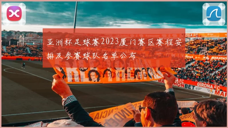 亚洲杯足球赛2023厦门赛区赛程安排及参赛球队名单公布